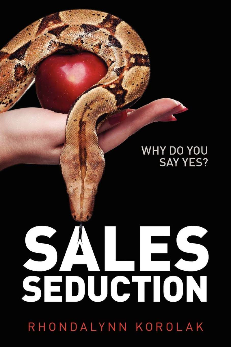 Sales Seduction - Why Do You Say Yes? by Rhondalynn Korolak