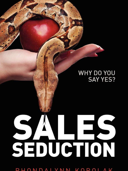 Sales Seduction - Why Do You Say Yes? by Rhondalynn Korolak