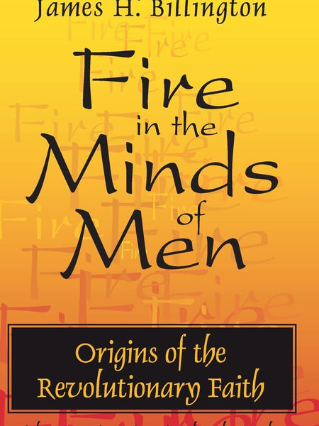 Fire in the Minds of Men: Origins of the Revolutionary Faith by James Billington