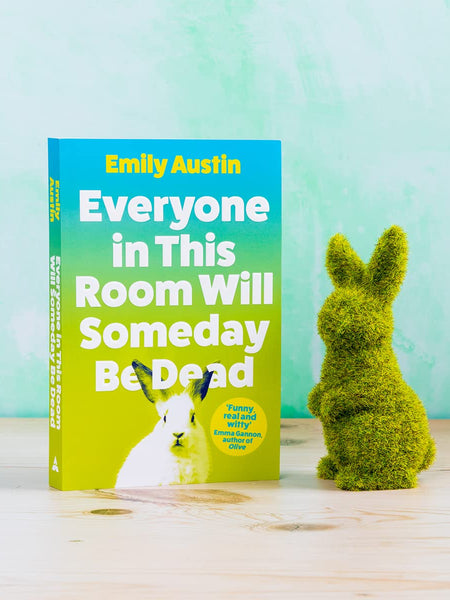 Everyone in This Room Will Someday Be Dead: 'For fans of Phoebe Waller-Bridge and Halle Butler' LEIGH STEIN, author of Self Care by Emily Austin