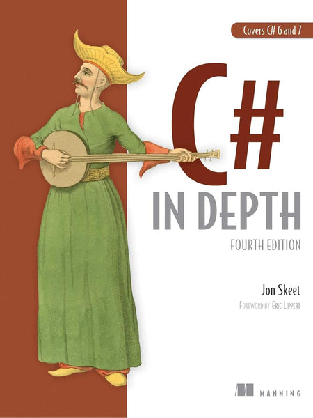 C# in Depth: Fourth Edition C# in Depth: Fourth Edition by Jon Skeet