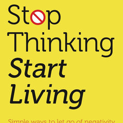 Stop Thinking, Start Living: Discover Lifelong Happiness by Richard Carlson