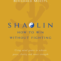 Shaolin: How To Win Without Fighting (English) by Bernhard Moestl and Anya Malhotra