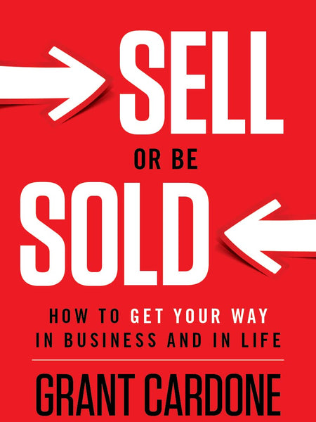 Sell Or Be Sold: How to Get Your Way in Business and in Life Book by Grant Cardone