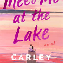 Meet Me at the Lake by Carley Fortune