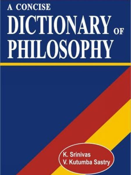 A Concise Dictionary of Philosophy by K. Srinivas and Kutumba V. Sastry
