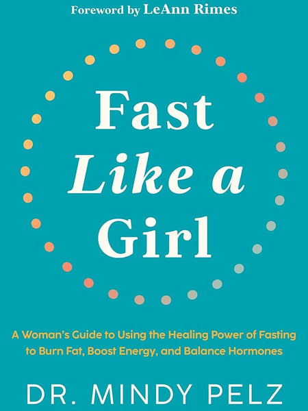 Fast Like a Girl: A Woman's Guide to Using the Healing Power of Fasting to Burn Fat, Boost Energy, and Balance Hormones Book by Mindy Pelz