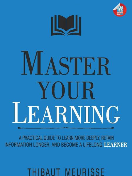 Master Your Learning by Thibaut Meurisse | A Practical Guide to Effective Learning, Better Memory & Skill Development