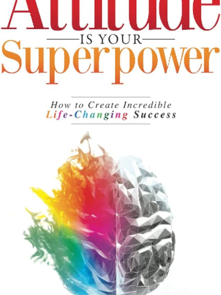Attitude Is Your Superpower: How to Create Incredible Life-Changing Success by Eduardo Clemente