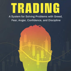 The Mental Game of Trading: A System for Solving Problems with Greed, Fear, Anger, Confidence, and Discipline Book by Jared Tendler