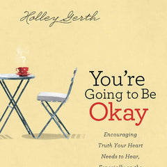 You're Going to Be Okay: Encouraging Truth Your Heart Needs to Hear, Especially on the Hard Days by Holley Gerth