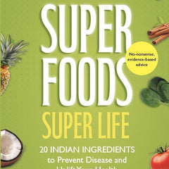 SUPERFOODS, SUPER LIFE: 20 Indian Ingredients to Prevent Disease and Uplift Your Health by Madhur Kotharay
