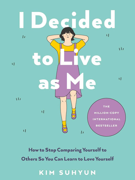 I Decided to Live as Me: How to Stop Comparing Yourself to Others So You Can Learn to Love Yourself  by Kim Suhyun