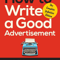 How to Write a Good Advertisement: A Short Course in Copywriting by Victor O Schwab