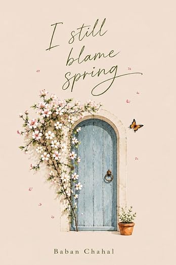 I Still Blame Spring – Baban Chahal | Poetry & Prose on Love and Heartbreak