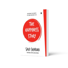 The Happiness Story: UNLOCKING THE SECRETS TO LIVING YOUR BEST LIFE by Savi Sharma
