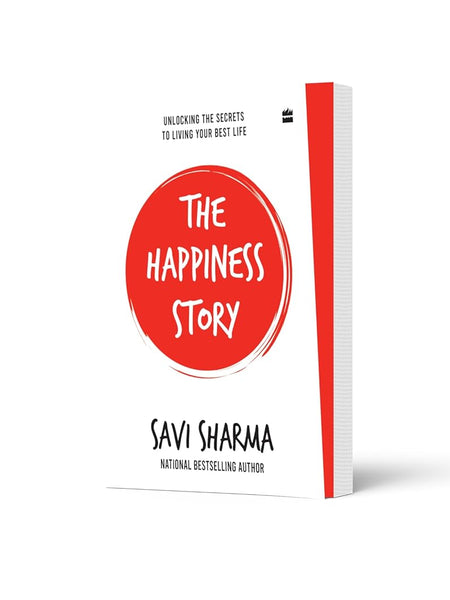The Happiness Story: UNLOCKING THE SECRETS TO LIVING YOUR BEST LIFE by Savi Sharma