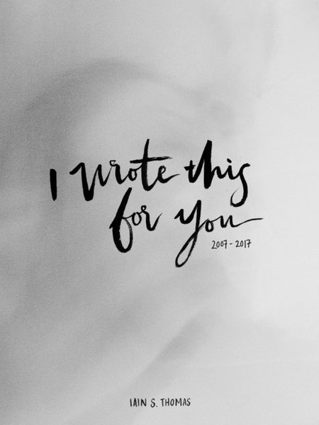 I Wrote This for You: 2007 - 2017   by Iain S. Thomas
