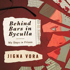 Behind Bars in Byculla: My Days in Prison by Jigna Vora