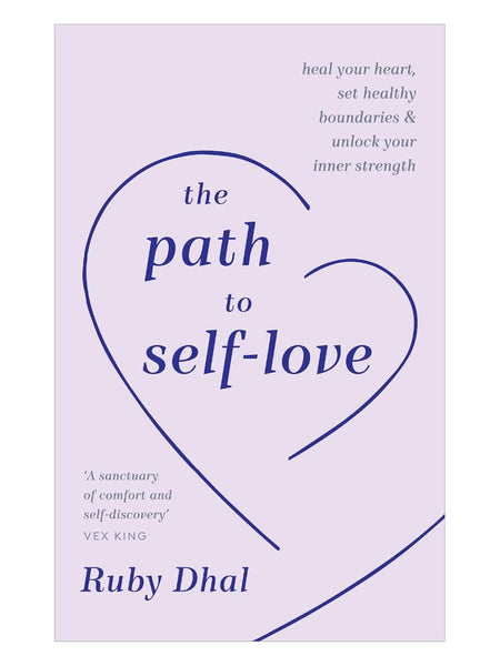 The Path to Self-Love: Heal Your Heart, Set Healthy Boundaries and Unlock Your Inner Strength by Ruby Dhal