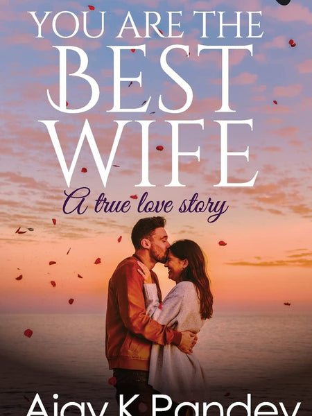 You are the Best Wife: A True Love Story | An inspirational romance that has touched millions of hearts by Ajay K Pandey