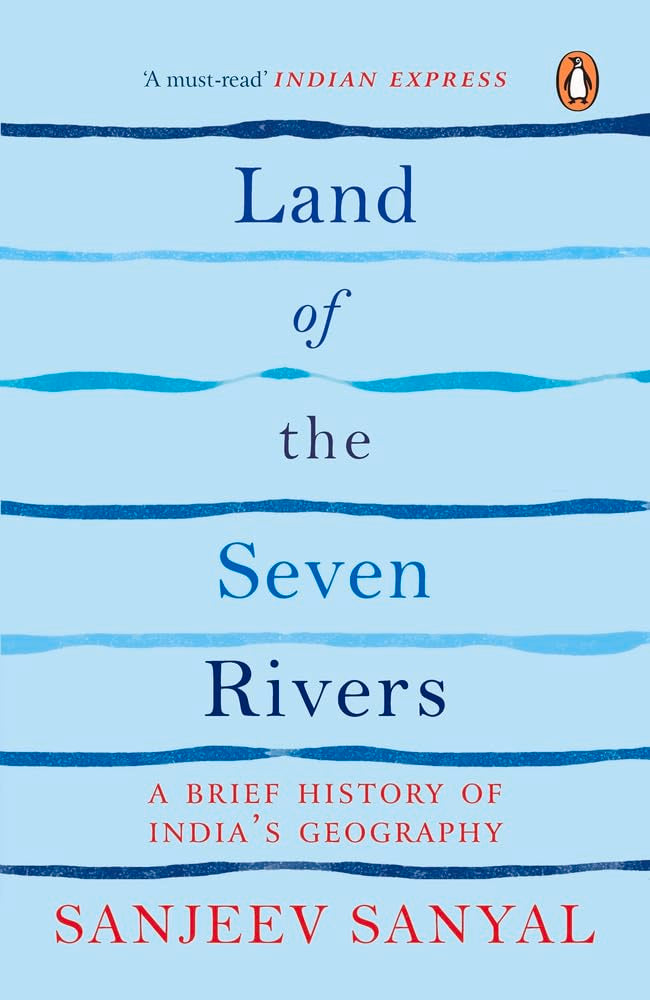 Land of the Seven Rivers-PB: A Brief History of India's Geography  by Sanjeev Sanyal