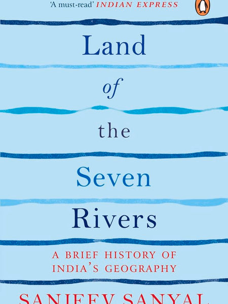 Land of the Seven Rivers-PB: A Brief History of India's Geography  by Sanjeev Sanyal