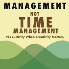 Mind Management, Not Time Management: Productivity When Creativity Matters by David Kadavy