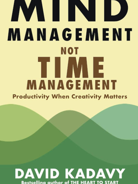 Mind Management, Not Time Management: Productivity When Creativity Matters: 2 (Getting Art Done) by David Kadavy