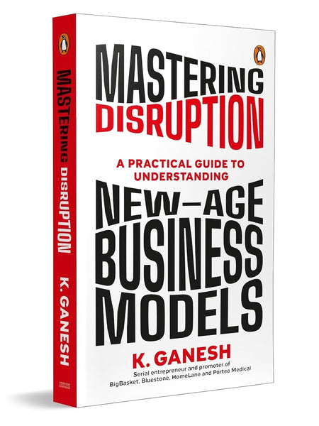 Mastering Disruption: A Practical Guide To Understanding New-age Business Mode by Ganesh Krishnan