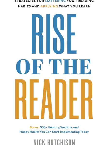Rise of the Reader: Strategies For Mastering Your Reading Habits and Applying What You Learn by Nick Hutchison