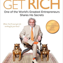 How to Get Rich: One of the World's Greatest Entrepreneurs Shares His Secrets by Felix Dennis