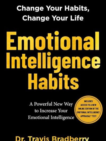 Emotional Intelligence Habits: Change Your Habits, Change Your Life by Travis Bradberry