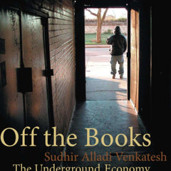Off the Books – The Underground Economy of the Urban Poor by Sudhir Alladi Venkatesh