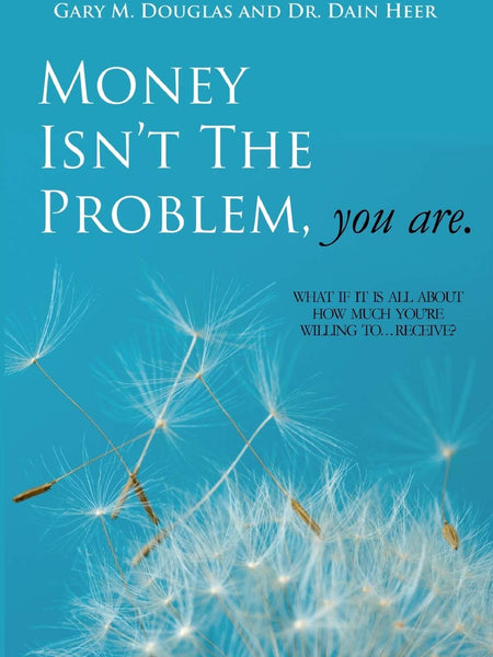 Money Isn't the Problem, You Are by Dain Heer and Gary M Douglas