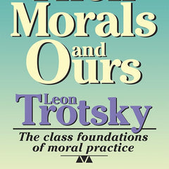 Their Morals and Ours: Moralists and Sycophants Against Marxism by L. Trotskii and etc