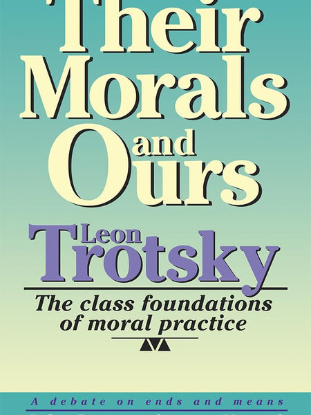 Their Morals and Ours: Moralists and Sycophants Against Marxism by L. Trotskii and etc