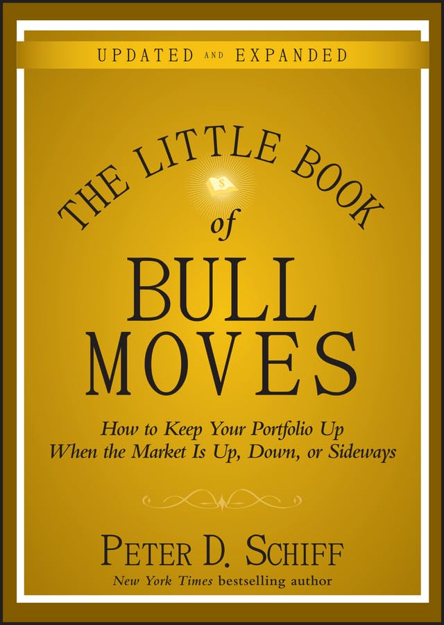 The Little Book of Bull Moves, Updated and Expanded: How to Keep Your Portfolio Up When the Market Is Up, Down, or Sideways (Little Books. Big Profits) by Peter D. Schiff