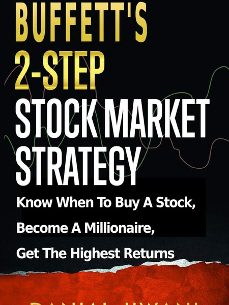Buffett's 2-Step Stock Market Strategy: Know When To Buy A Stock, Become A Millionaire, Get The Highest Returns by Danial Jiwani