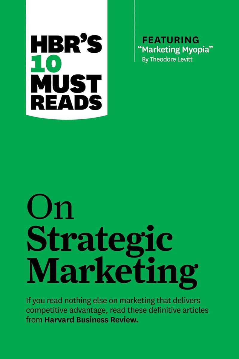 HBRs 10 Must Reads on Strategic Marketin: On Strategic Marketing by HBR
