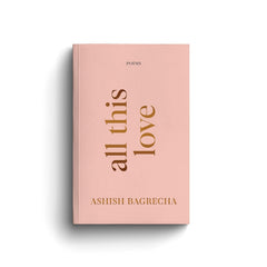 All This Love - Poetry Book by Ashish Bagrecha