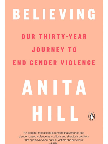 Believing: Our Thirty-Year Journey to End Gender Violence by Anita Hill