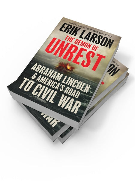 The Demon of Unrest: Abraham Lincoln & America’s Road to Civil War by Erik Larson