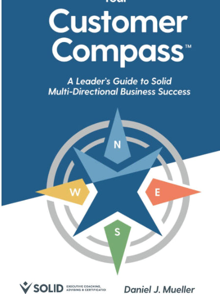 Your Customer Compass: A Leader’s Guide to Solid Multi-Directional Business Success by Daniel Mueller