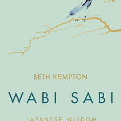 WABI SABI: JAPANESE WISDOM FOR A PERFECTLY IMPERFECT LIFE by Beth Kempton