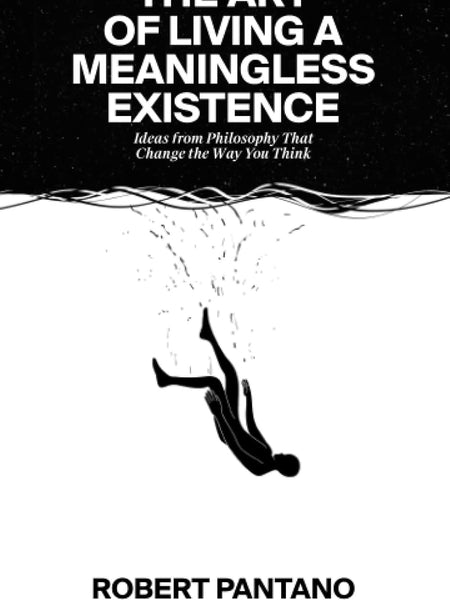 The Art of Living a Meaningless Existence by Robert Pantano