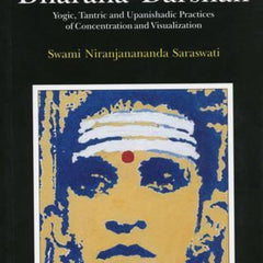 Dharana Darshan-Yogic,Tantric and Upanishadic Practices of Concentration and Visualization by Niranjanananda Saraswati