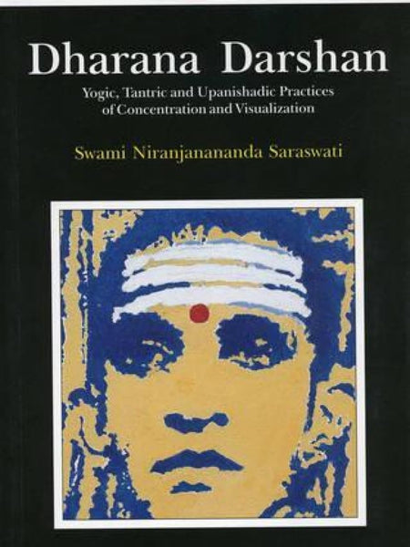 Dharana Darshan-Yogic,Tantric and Upanishadic Practices of Concentration and Visualization by Niranjanananda Saraswati