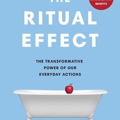 The Ritual Effect: The Transformative Power of Our Everyday Actions by Michael Norton