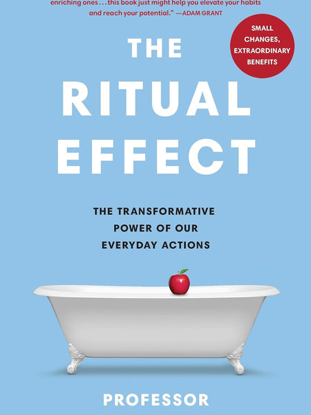 The Ritual Effect: The Transformative Power of Our Everyday Actions by Michael Norton